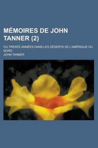 Cover of Memoires de John Tanner; Ou Trente Annees Dans Les Deserts de L'Amerique Du Nord (2)