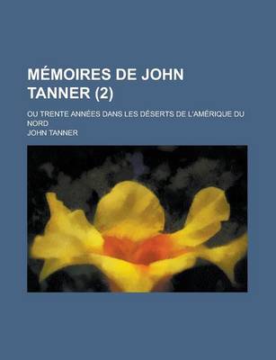 Book cover for Memoires de John Tanner; Ou Trente Annees Dans Les Deserts de L'Amerique Du Nord (2)