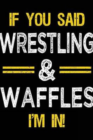Cover of If You Said Wrestling & Waffles I'm in