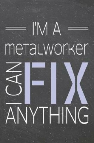 Cover of I'm a Metalworker I Can Fix Anything