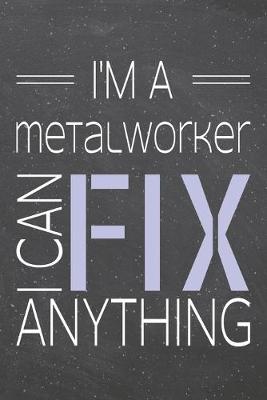 Book cover for I'm a Metalworker I Can Fix Anything