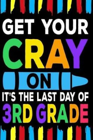 Cover of Get Your Cray On It's The Last Day Of 3rd Grade
