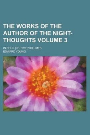 Cover of The Works of the Author of the Night-Thoughts Volume 3; In Four [I.E. Five] Volumes