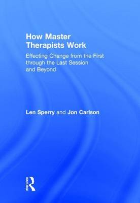 Book cover for How Master Therapists Work: Effecting Change from the First Through the Last Session and Beyond