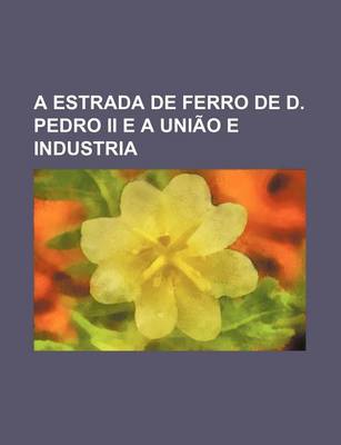 Book cover for A Estrada de Ferro de D. Pedro II E a Uniao E Industria