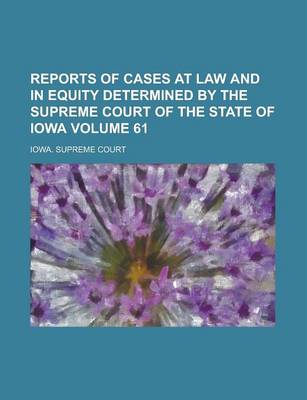 Book cover for Reports of Cases at Law and in Equity Determined by the Supreme Court of the State of Iowa Volume 61