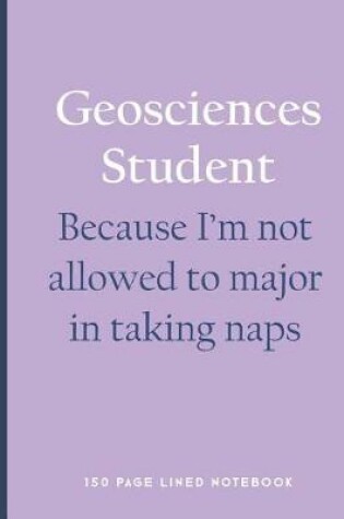 Cover of Geosciences Student - Because I'm Not Allowed to Major in Taking Naps