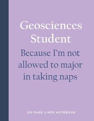 Book cover for Geosciences Student - Because I'm Not Allowed to Major in Taking Naps