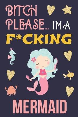 Book cover for Bitch Please...I'm a F*cking Mermaid