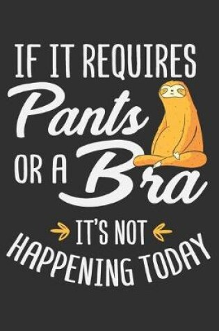 Cover of If It Requires Pants Or A Bra It's Not Happening Today