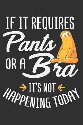 Book cover for If It Requires Pants Or A Bra It's Not Happening Today