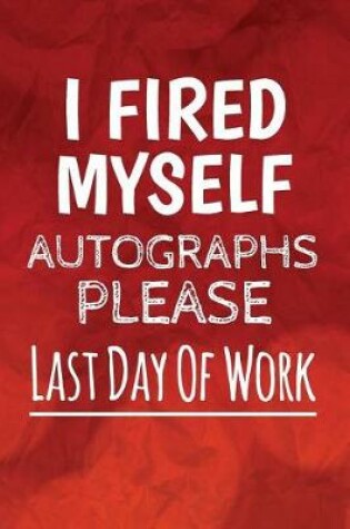 Cover of I Fired Myself Autographs Please, Last Day Of Work