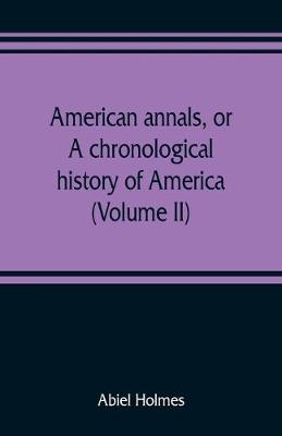 Book cover for American annals, or, A chronological history of America from its discovery in MCCCCXCII to MDCCCVI (Volume II)