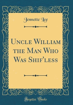 Book cover for Uncle William the Man Who Was Shif'less (Classic Reprint)