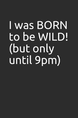 Book cover for I Was Born to Be Wild! (But Only Until 9pm)