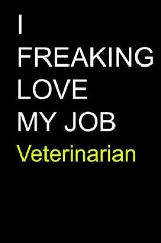 Cover of I Freaking Love My Job Veterinarian