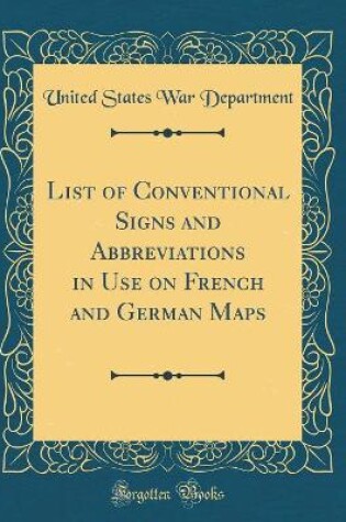 Cover of List of Conventional Signs and Abbreviations in Use on French and German Maps (Classic Reprint)