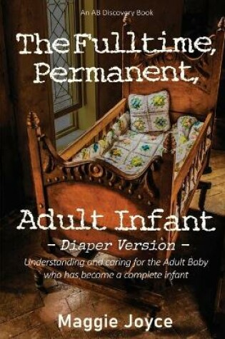 Cover of The Fulltime, Permanent Adult Infant - diaper version