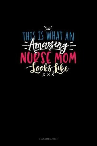 Cover of This Is What An Amazing Nurse Mom Looks Like