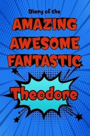 Cover of Diary of the Amazing Awesome Fantastic Theodore