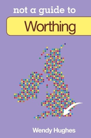 Cover of Not a Guide to: Worthing