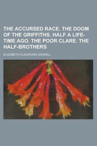 Cover of The Accursed Race. the Doom of the Griffiths. Half a Life-Time Ago. the Poor Clare. the Half-Brothers