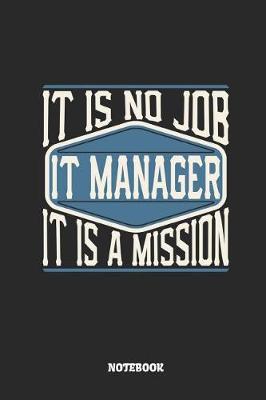 Book cover for It Manager Notebook - It Is No Job, It Is a Mission