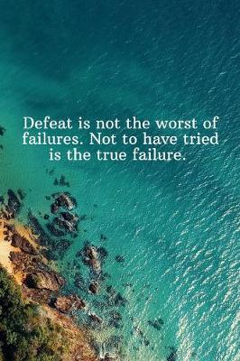 Book cover for Defeat is not the worst of failures. Not to have tried is the true failure.