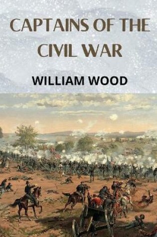 Cover of CAPTAINS OF THE CIVIL WAR; a chronicle of the blue and the gray(Annotated)