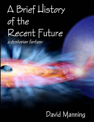 Book cover for A Brief History of the Recent Future - A Dystopian Fantasy