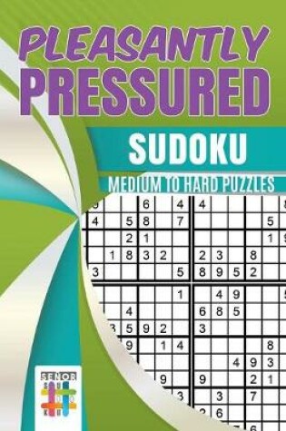 Cover of Pleasantly Pressured Sudoku Medium to Hard Puzzles