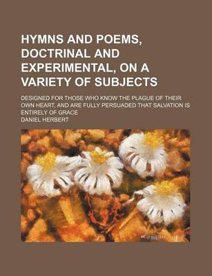 Book cover for Hymns and Poems, Doctrinal and Experimental, on a Variety of Subjects; Designed for Those Who Know the Plague of Their Own Heart, and Are Fully Persuaded That Salvation Is Entirely of Grace