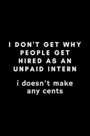 Cover of I Don't Get Why People Get Hired As An Intern. I Doesn't Make Any Cents