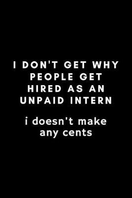 Book cover for I Don't Get Why People Get Hired As An Intern. I Doesn't Make Any Cents