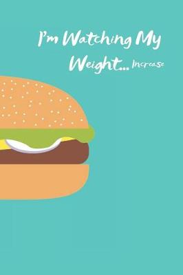 Book cover for I'm Watching My Weight...Increase