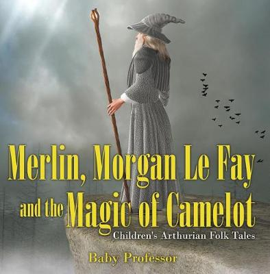 Book cover for Merlin, Morgan Le Fay and the Magic of Camelot Children's Arthurian Folk Tales