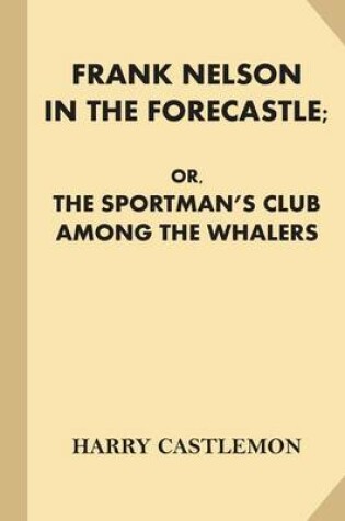 Cover of Frank Nelson in the Forecastle; or, The Sportman's Club Among the Whalers