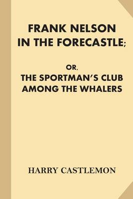 Cover of Frank Nelson in the Forecastle; or, The Sportman's Club Among the Whalers