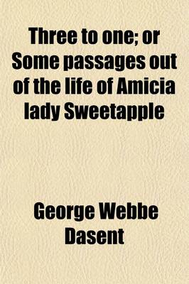 Book cover for Three to One (Volume 2); Or Some Passages Out of the Life of Amicia Lady Sweetapple. or Some Passages Out of the Life of Amicia Lady Sweetapple