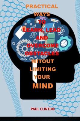 Book cover for Practical Ways to Learn, Lead and Overcome Obstacles Witout Limiting Your Mind