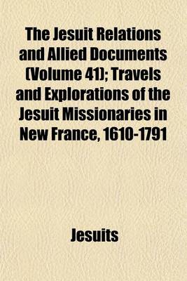 Book cover for The Jesuit Relations and Allied Documents (Volume 41); Travels and Explorations of the Jesuit Missionaries in New France, 1610-1791