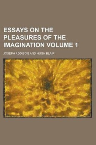 Cover of Essays on the Pleasures of the Imagination Volume 1