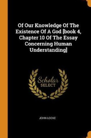 Cover of Of Our Knowledge of the Existence of a God [book 4, Chapter 10 of the Essay Concerning Human Understanding]