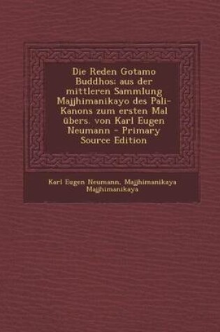 Cover of Die Reden Gotamo Buddhos; Aus Der Mittleren Sammlung Majjhimanikayo Des Pali-Kanons Zum Ersten Mal Ubers. Von Karl Eugen Neumann