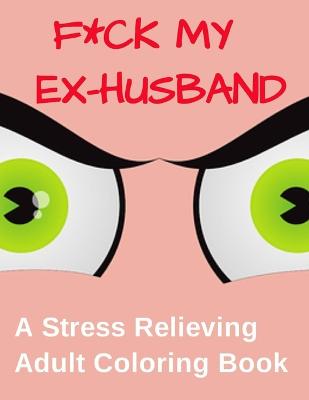 Book cover for F*ck My Ex-Husband: A Stress Relieving Adult Coloring Book