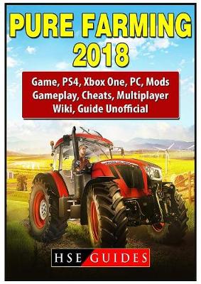 Book cover for Pure Farming 2018 Game, Ps4, Xbox One, Pc, Mods, Gameplay, Cheats, Multiplayer, Wiki, Guide Unofficial