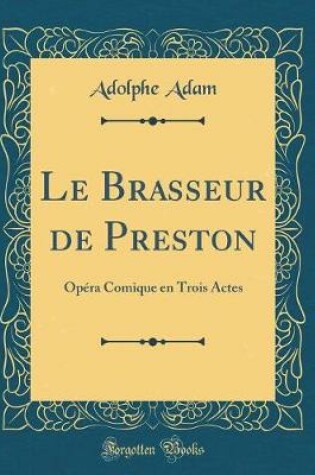 Cover of Le Brasseur de Preston: Opéra Comique en Trois Actes (Classic Reprint)