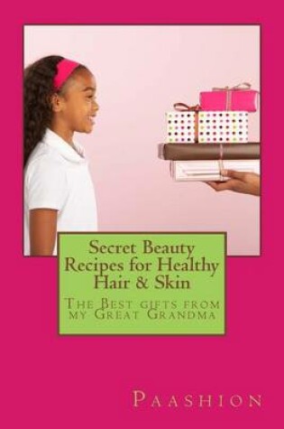 Cover of Secret Beauty Recipes for Healthy Hair & Skin