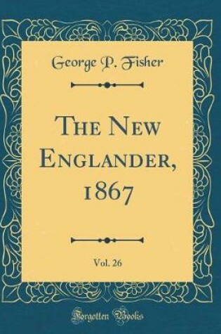 Cover of The New Englander, 1867, Vol. 26 (Classic Reprint)