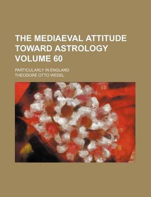 Book cover for The Mediaeval Attitude Toward Astrology Volume 60; Particularly in England